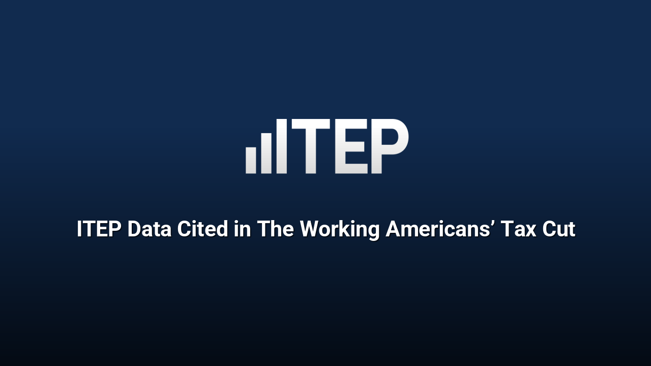 ITEP Data Cited in The Working Americans’ Tax Cut