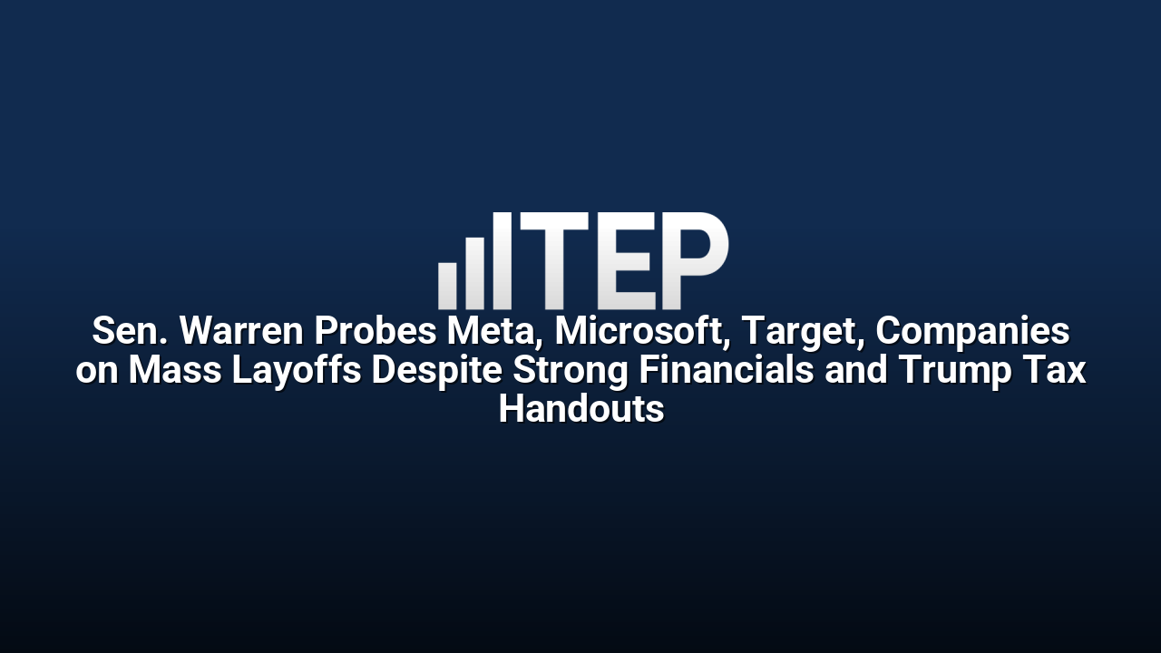Sen. Warren Probes Meta, Microsoft, Target, Companies on Mass Layoffs Despite Strong Financials and Trump Tax Handouts