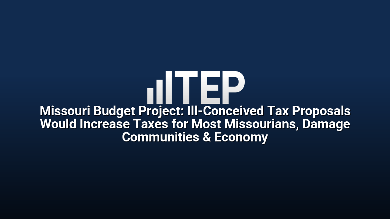 Missouri Budget Project: Ill-Conceived Tax Proposals Would Increase Taxes for Most Missourians, Damage Communities & Economy