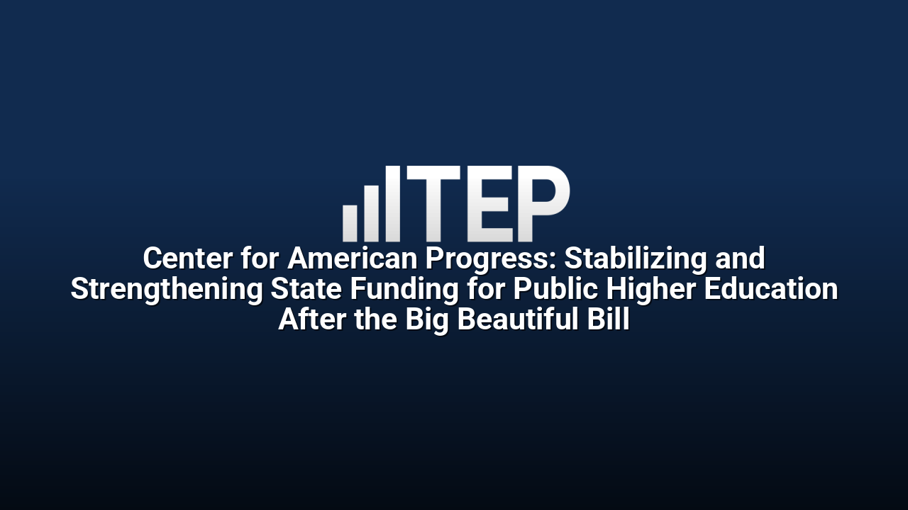 Center for American Progress: Stabilizing and Strengthening State Funding for Public Higher Education After the Big Beautiful Bill