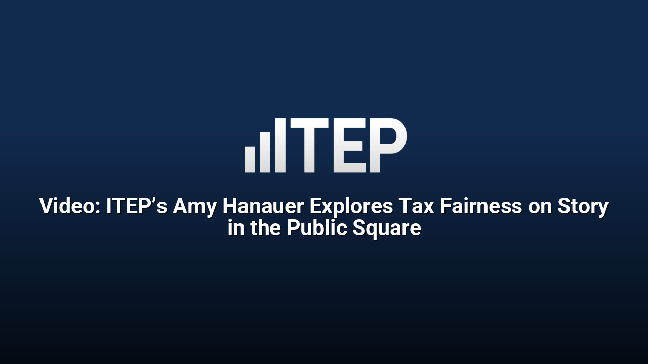 Video: ITEP’s Amy Hanauer Explores Tax Fairness on Story in the Public Square