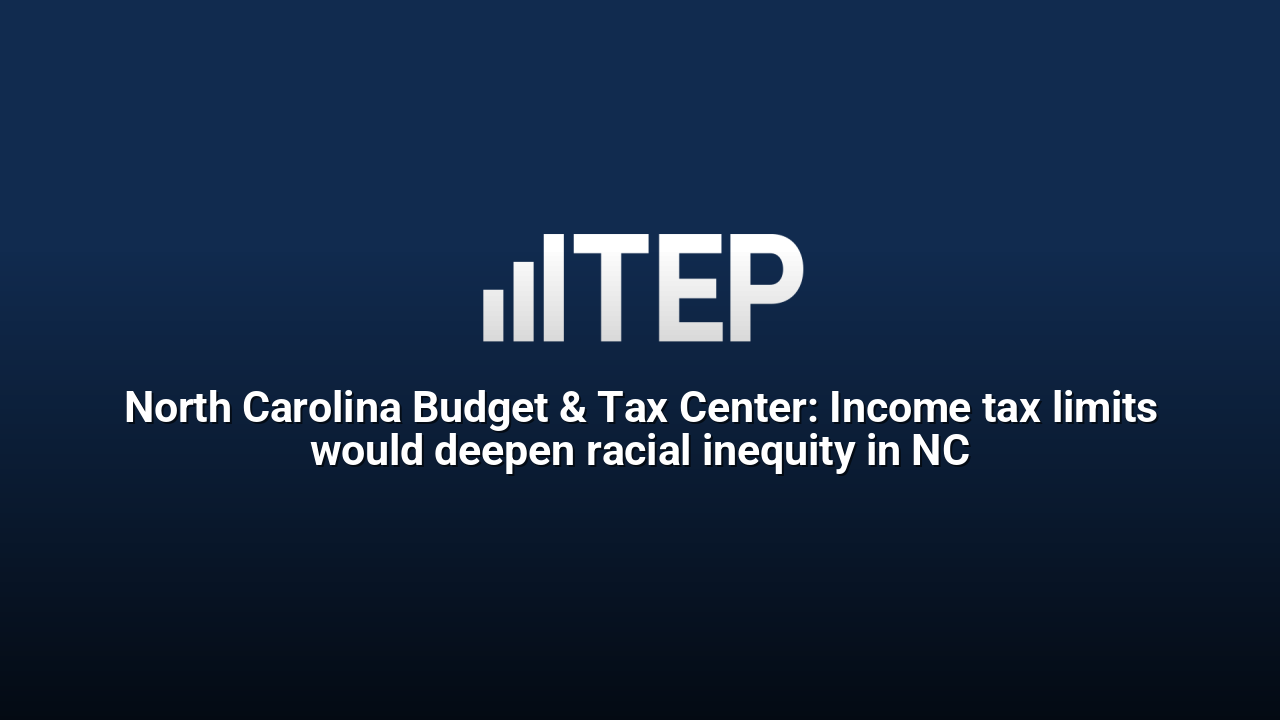 North Carolina Budget & Tax Center: Income tax limits would deepen racial inequity in NC