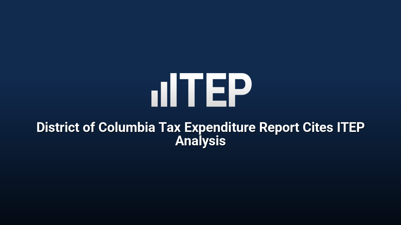 District of Columbia Tax Expenditure Report Cites ITEP Analysis