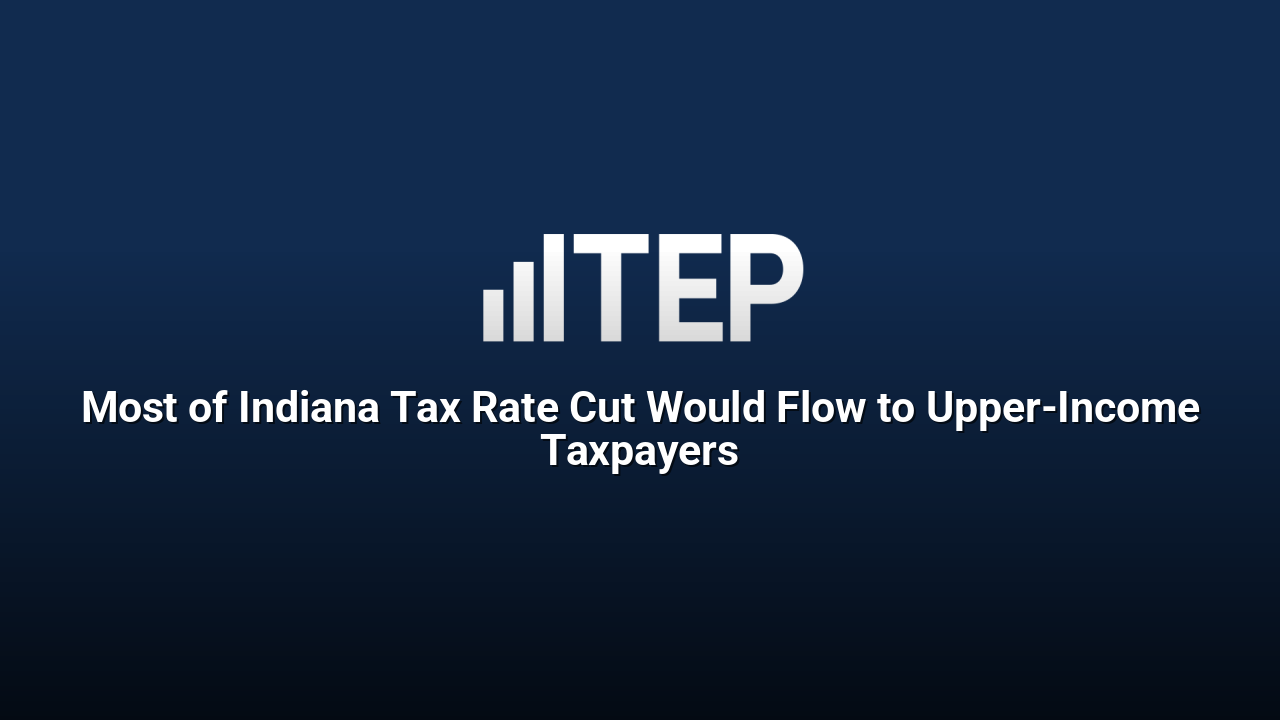 Most of Indiana Tax Rate Cut Would Flow to Upper-Income Taxpayers