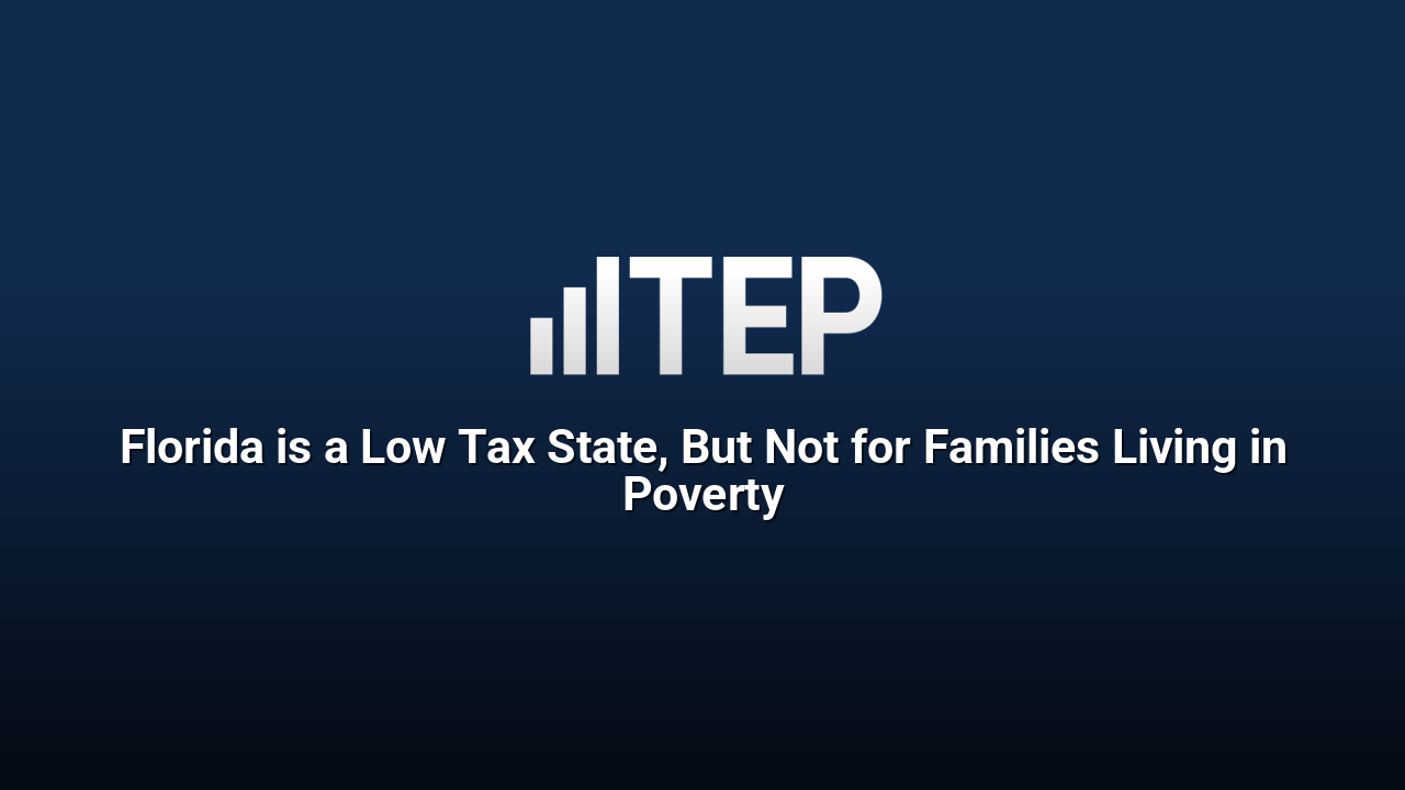 Florida is a Low Tax State, But Not for Families Living in Poverty