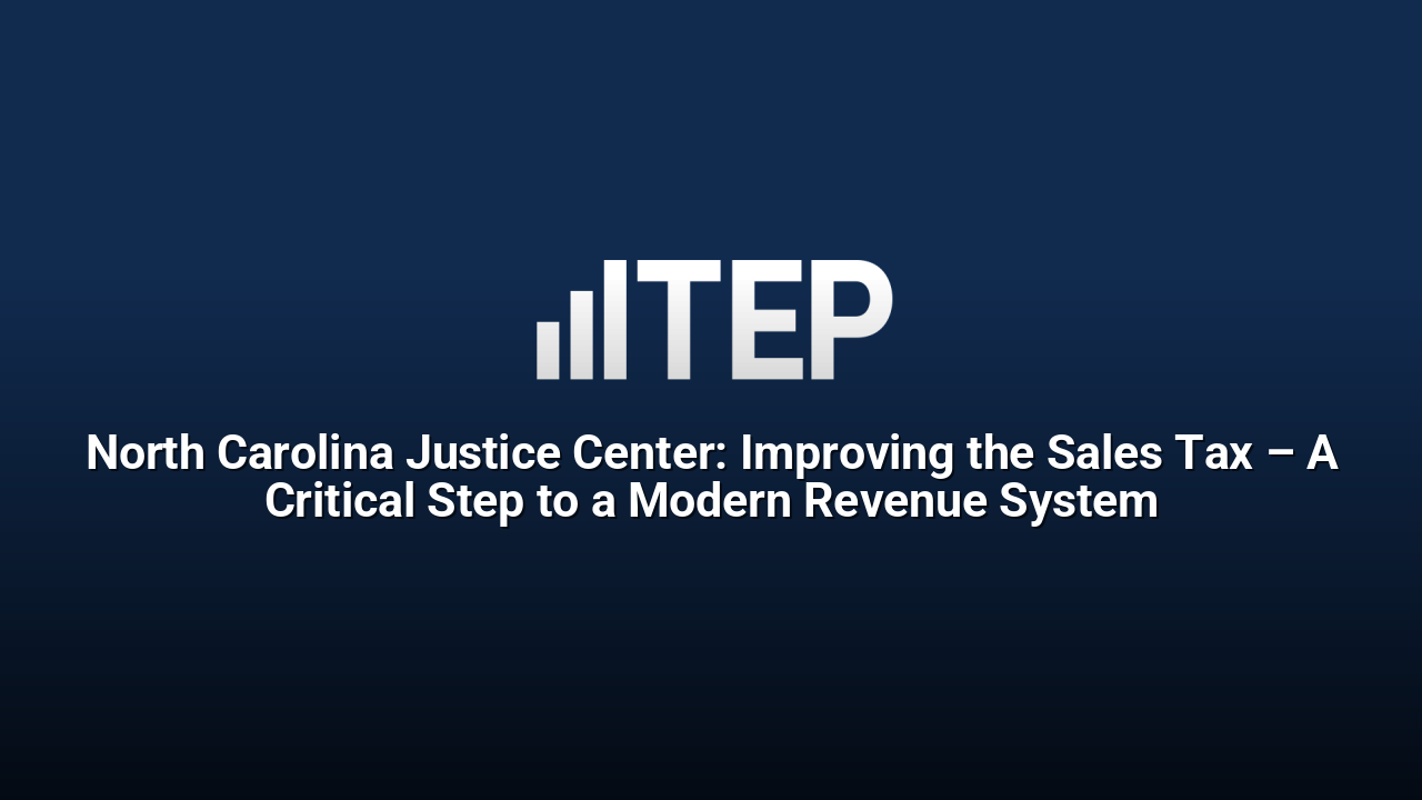North Carolina Justice Center: Improving the Sales Tax – A Critical Step to a Modern Revenue System