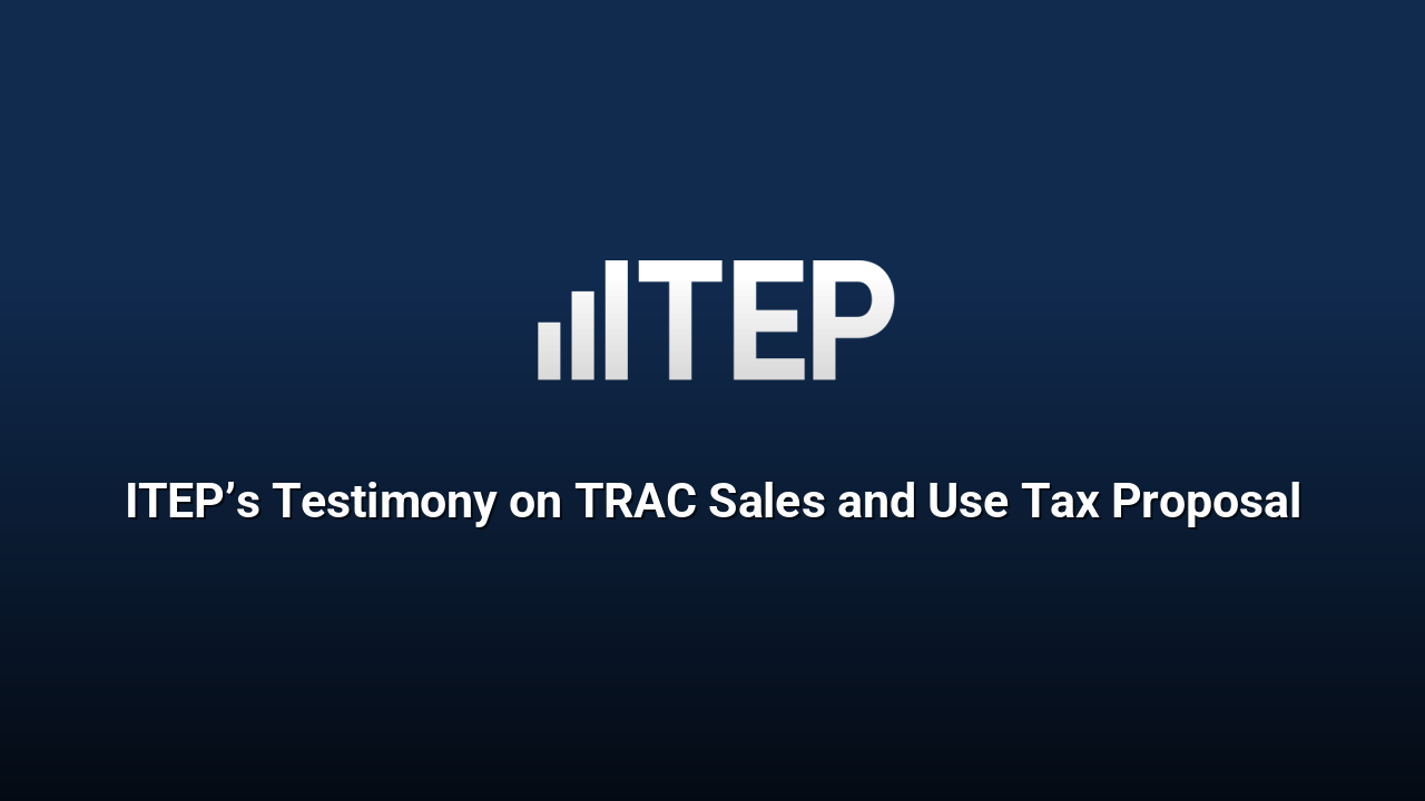 ITEP’s Testimony on TRAC Sales and Use Tax Proposal