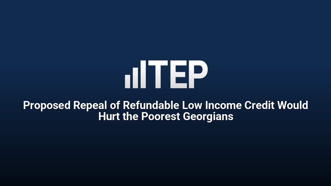 Proposed Repeal of Refundable Low Income Credit Would Hurt the Poorest Georgians