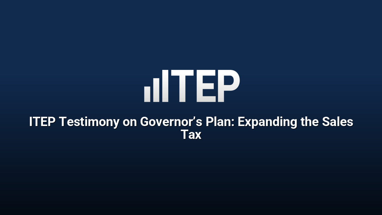 ITEP Testimony on Governor’s Plan: Expanding the Sales Tax