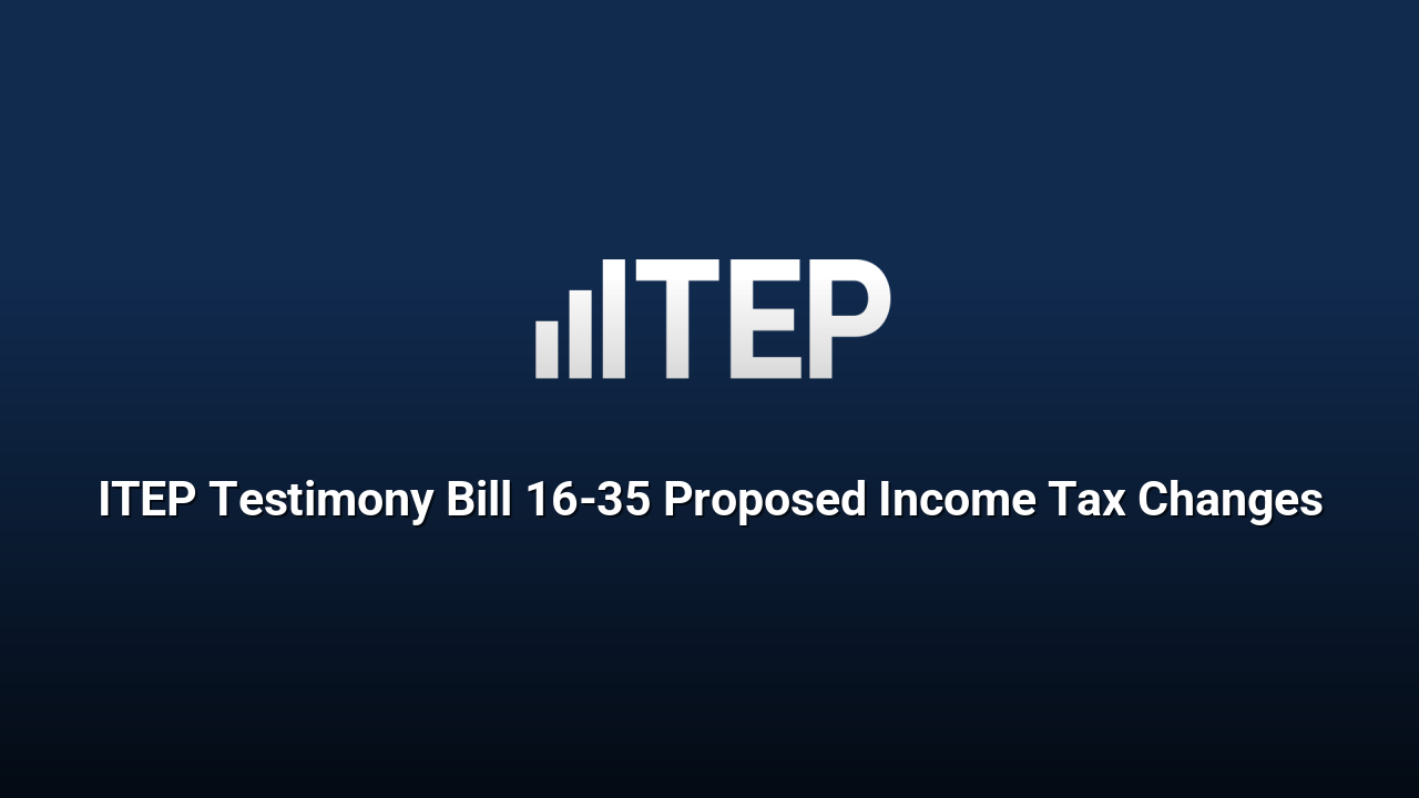 ITEP Testimony Bill 16-35 Proposed Income Tax Changes