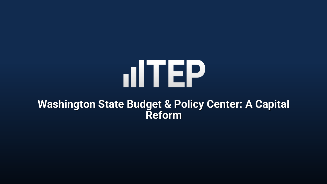Washington State Budget & Policy Center: A Capital Reform