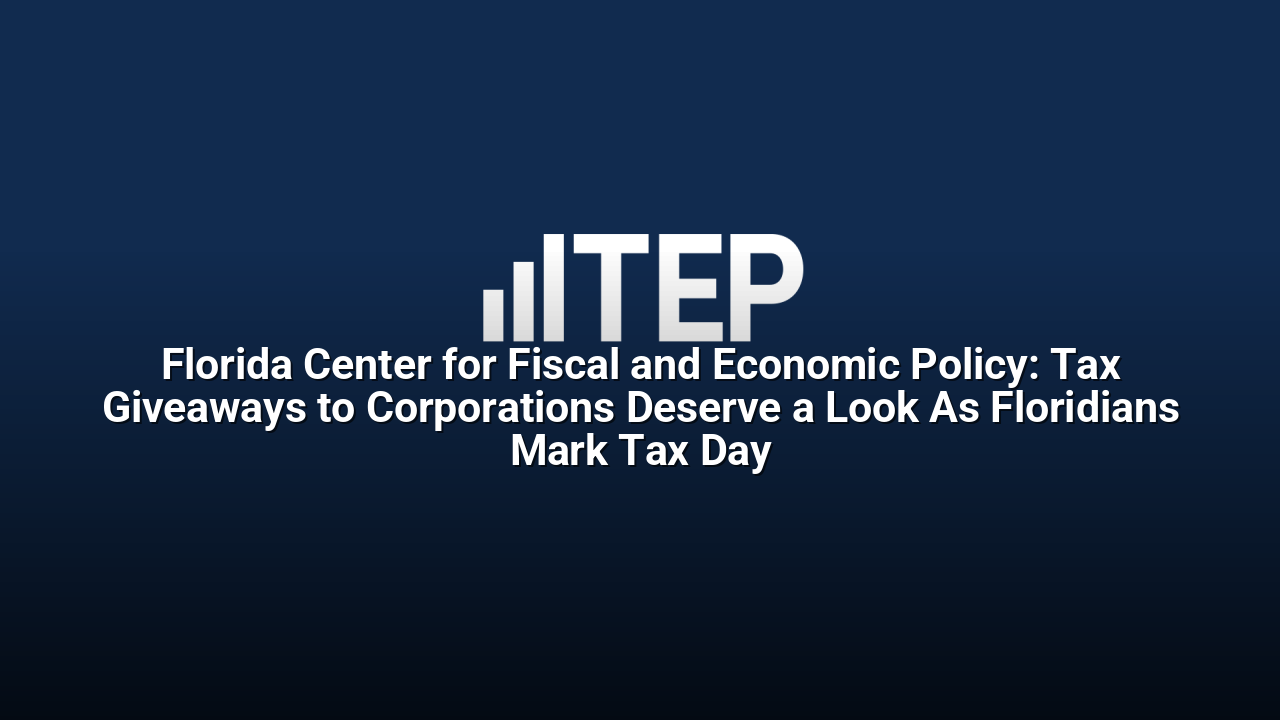 Florida Center for Fiscal and Economic Policy: Tax Giveaways to Corporations Deserve a Look As Floridians Mark Tax Day