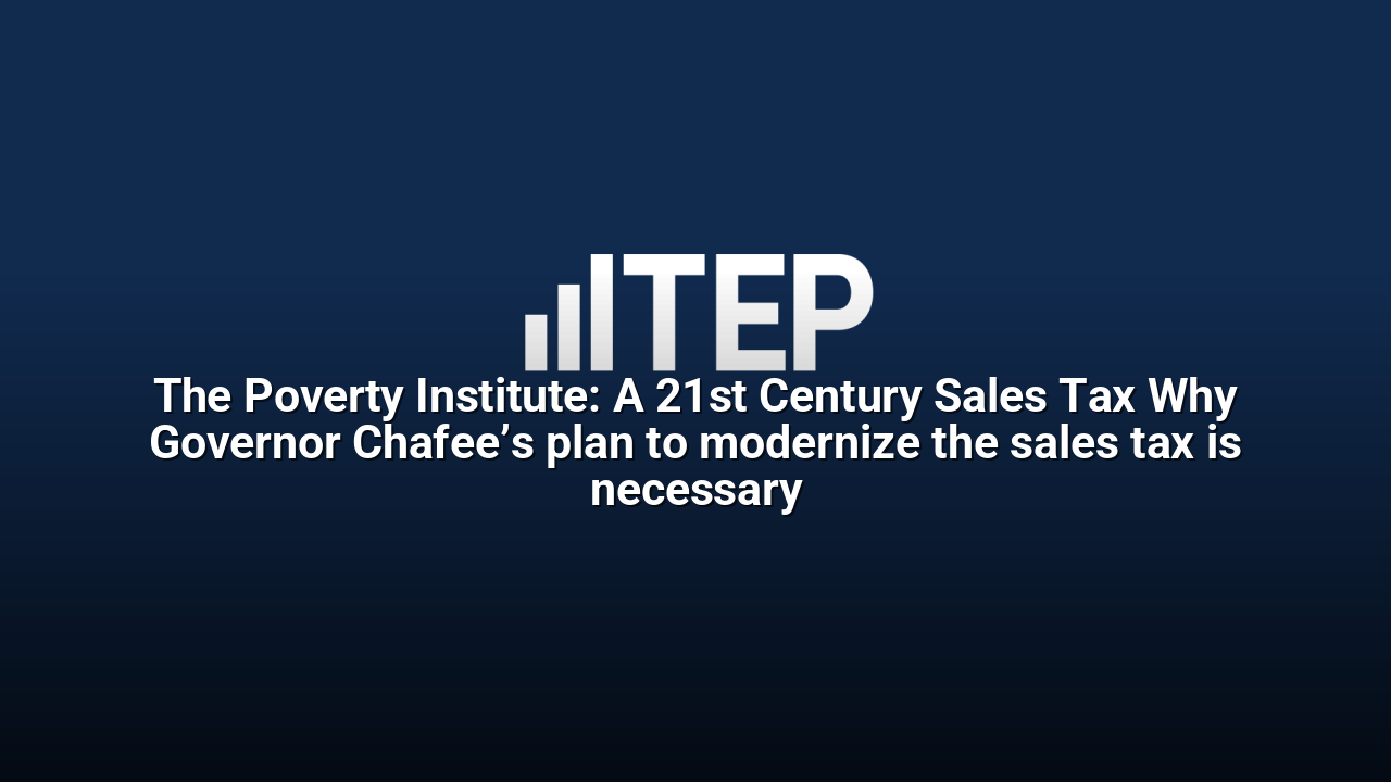 The Poverty Institute: A 21st Century Sales Tax Why Governor Chafee’s plan to modernize the sales tax is necessary