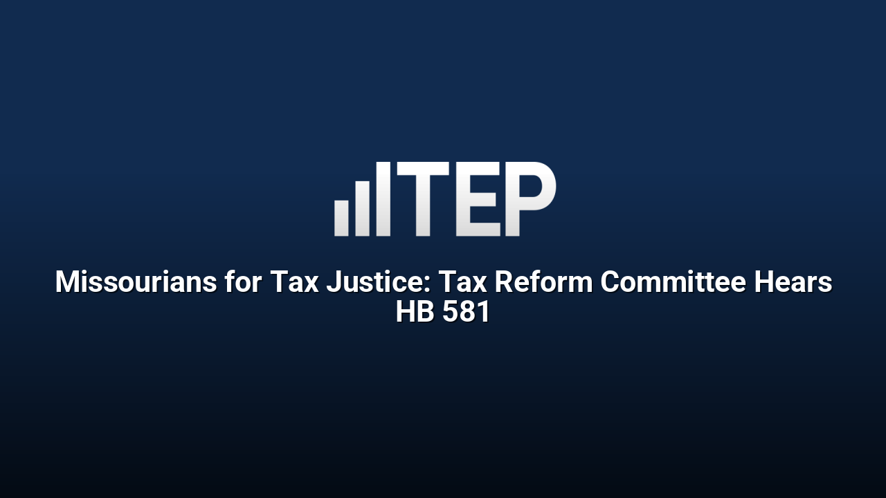 Missourians for Tax Justice: Tax Reform Committee Hears HB 581