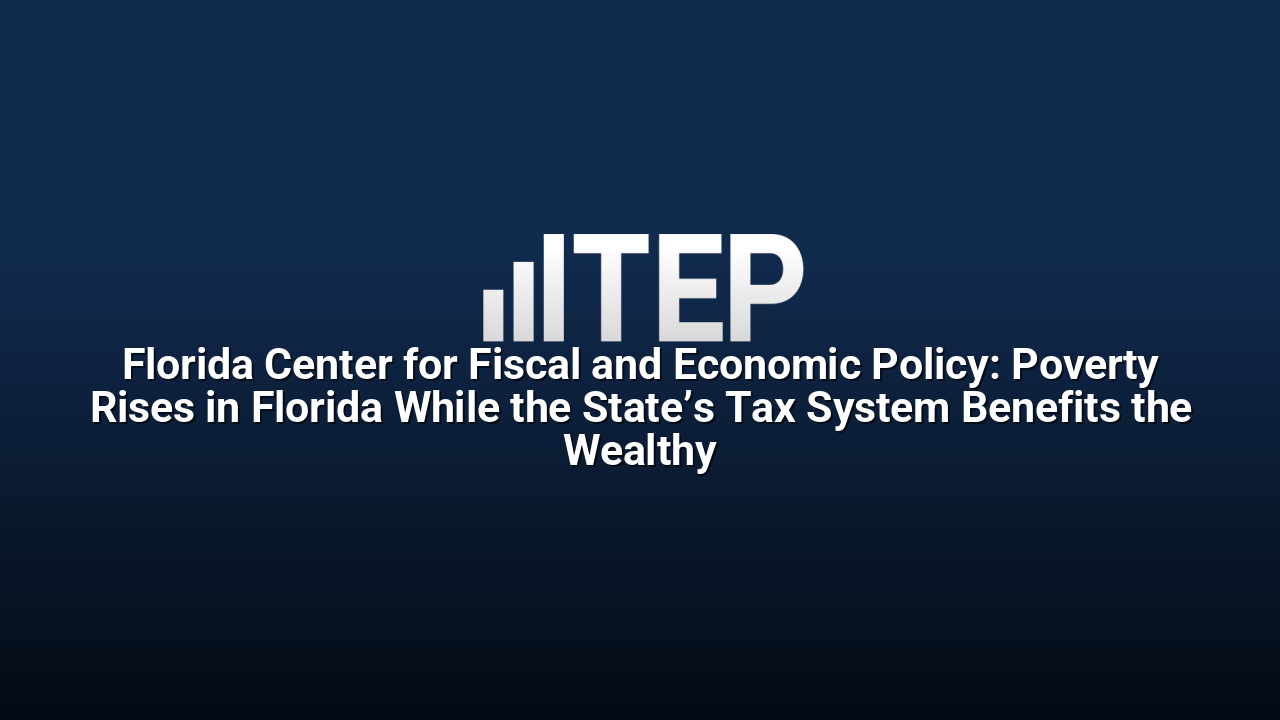 Florida Center for Fiscal and Economic Policy: Poverty Rises in Florida While the State’s Tax System Benefits the Wealthy