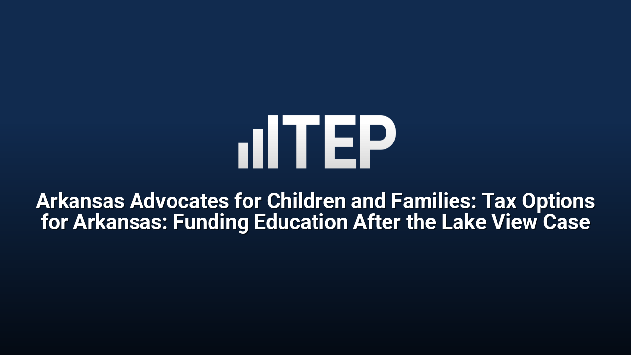 Arkansas Advocates for Children and Families: Tax Options for Arkansas: Funding Education After the Lake View Case