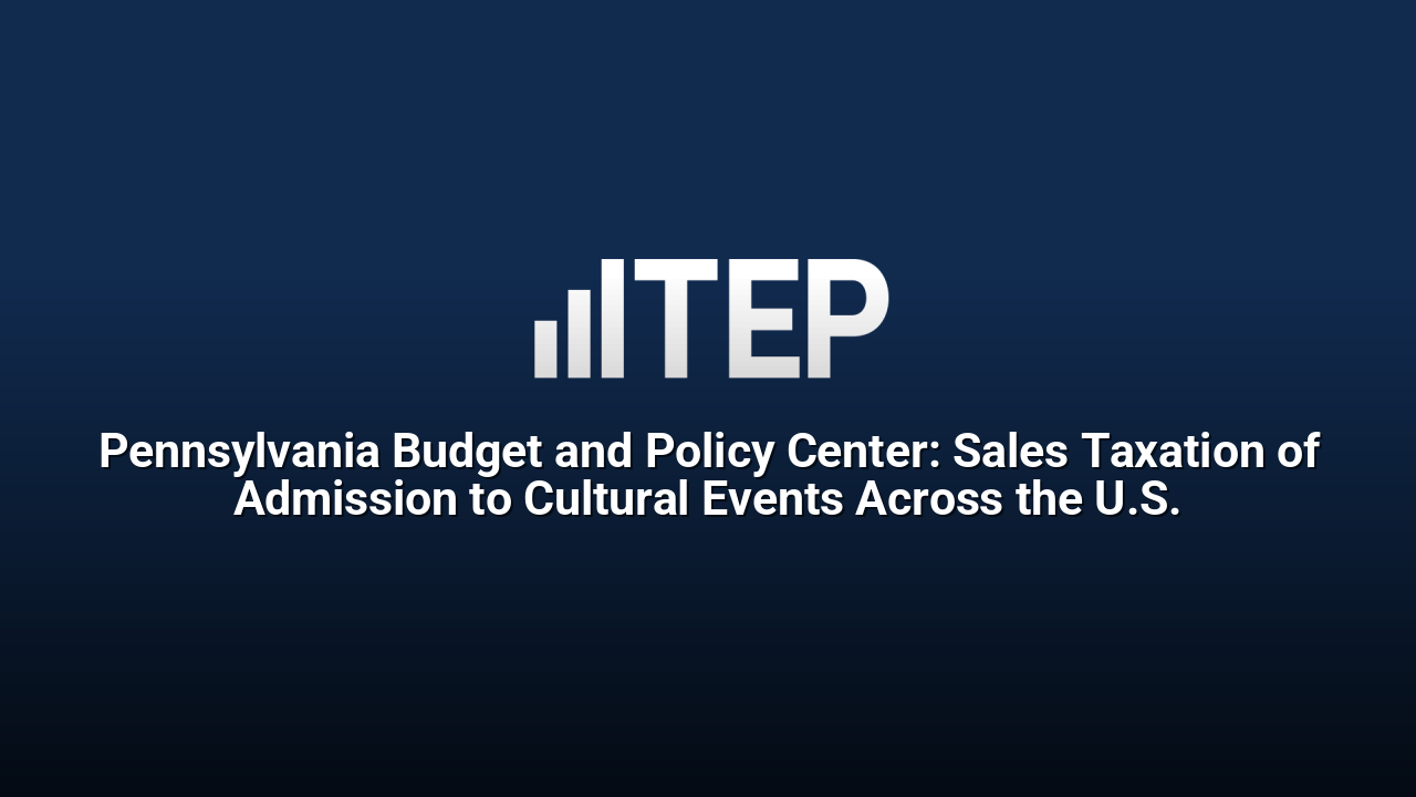 Pennsylvania Budget and Policy Center: Sales Taxation of Admission to Cultural Events Across the U.S.