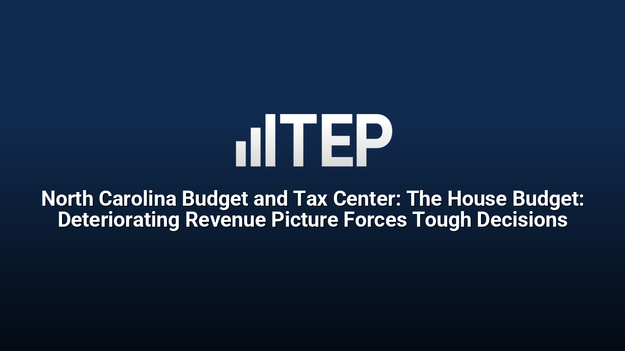 North Carolina Budget and Tax Center: The House Budget: Deteriorating Revenue Picture Forces Tough Decisions