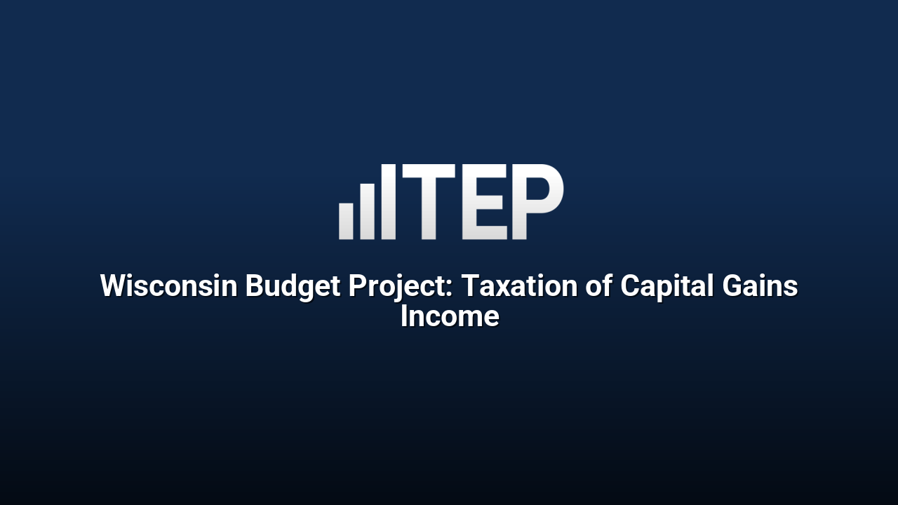 Wisconsin Budget Project: Taxation of Capital Gains Income