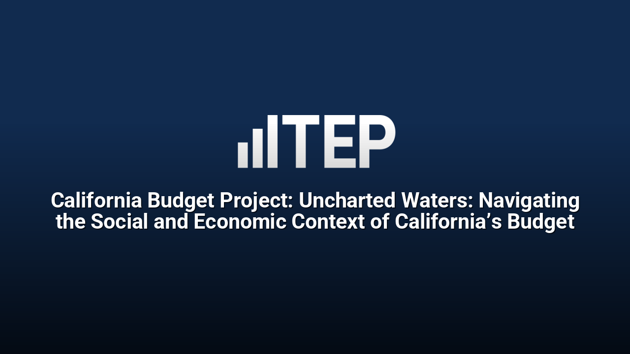 California Budget Project: Uncharted Waters: Navigating the Social and Economic Context of California’s Budget