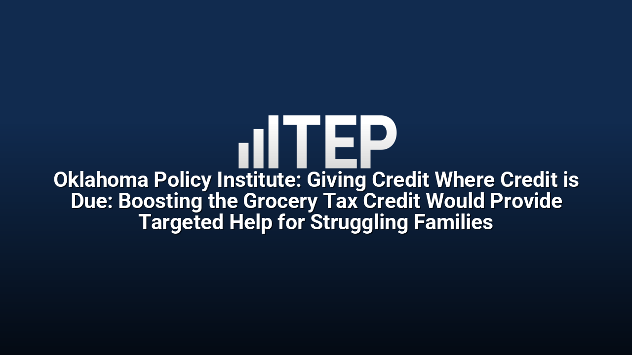 Oklahoma Policy Institute: Giving Credit Where Credit is Due: Boosting the Grocery Tax Credit Would Provide Targeted Help for Struggling Families