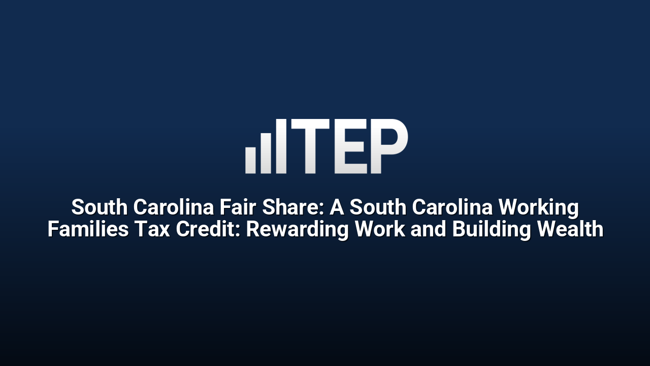 South Carolina Fair Share: A South Carolina Working Families Tax Credit: Rewarding Work and Building Wealth