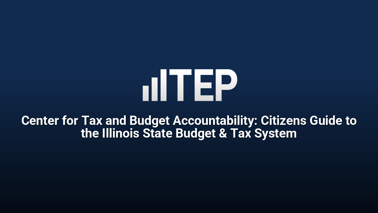 Center for Tax and Budget Accountability: Citizens Guide to the Illinois State Budget & Tax System