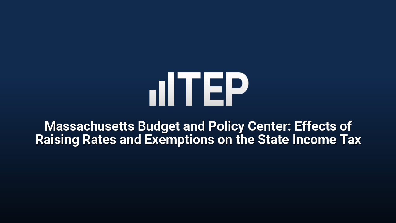 Massachusetts Budget and Policy Center: Effects of Raising Rates and Exemptions on the State Income Tax