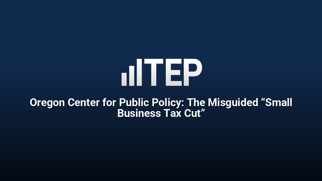 Oregon Center for Public Policy: The Misguided “Small Business Tax Cut”