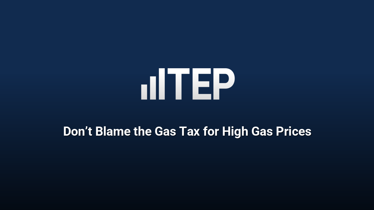 Don’t Blame the Gas Tax for High Gas Prices