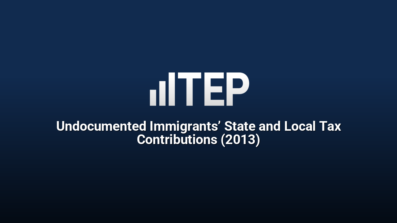 Undocumented Immigrants’ State and Local Tax Contributions (2013)