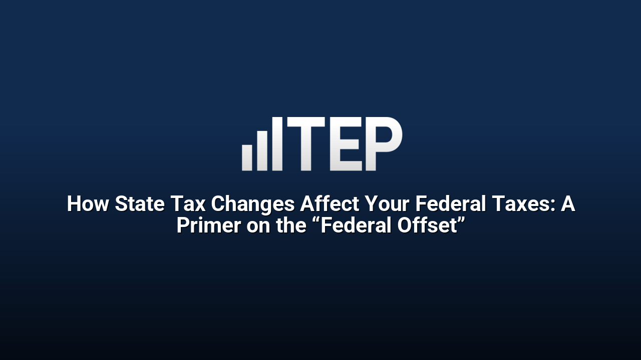 How State Tax Changes Affect Your Federal Taxes: A Primer on the “Federal Offset”