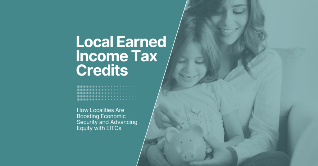 Local Earned Income Tax Credits: How Localities Are Boosting Economic Security and Advancing Equity with EITCs