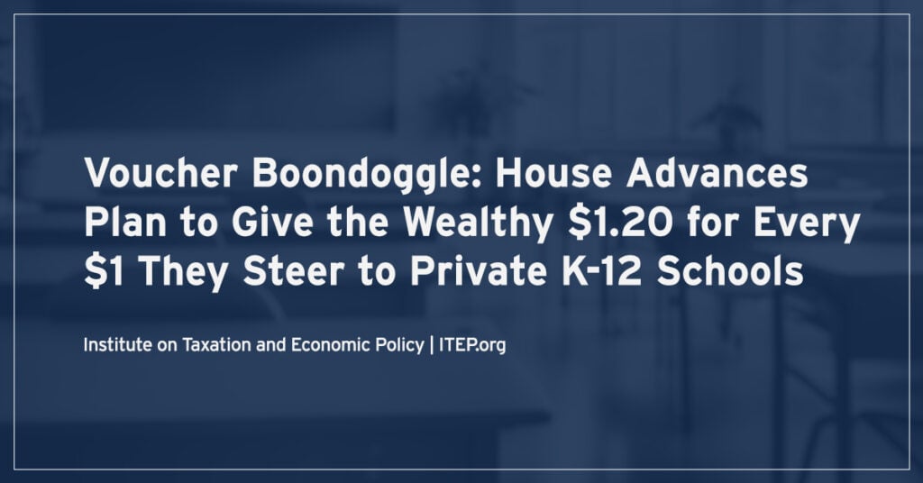 Voucher Boondoggle: House Advances Plan to Give the Wealthy $1.20 for Every $1 They Steer to Private K-12 Schools